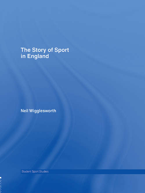 Book cover of The Story of Sport in England (Student Sport Studies)