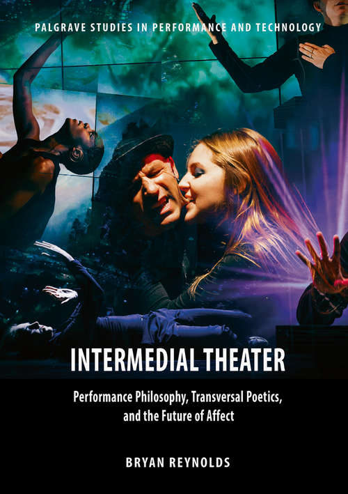 Book cover of Intermedial Theater: Performance Philosophy, Transversal Poetics, and the Future of Affect (1st ed. 2017) (Palgrave Studies in Performance and Technology)