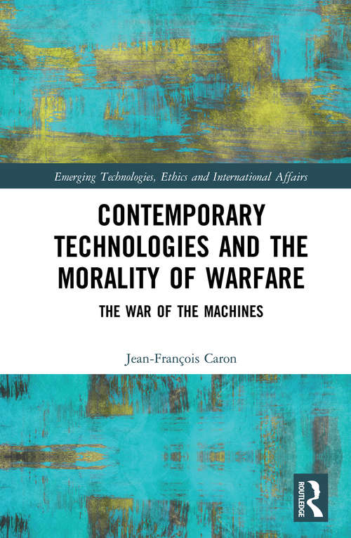Book cover of Contemporary Technologies and the Morality of Warfare: The War of the Machines (Emerging Technologies, Ethics and International Affairs)