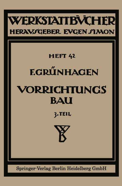 Book cover of Der Vorrichtungsbau: III Wirtschaftliche Herstellung und Ausnutzung der Vorrichtungen (1930) (Werkstattbücher: 42  )