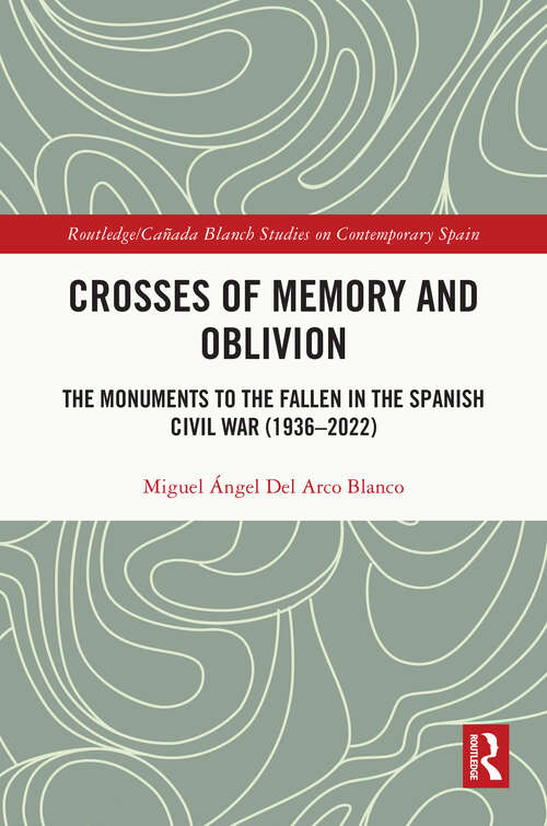 Book cover of Crosses of Memory and Oblivion: The Monuments to the Fallen in the Spanish Civil War (1936-2022) (Routledge/Canada Blanch Studies on Contemporary Spain)