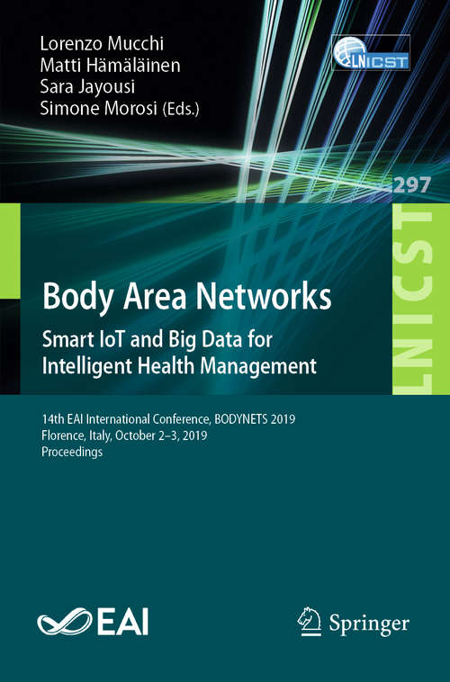 Book cover of Body Area Networks:  Smart IoT and Big Data for Intelligent Health Management: 14th EAI International Conference, BODYNETS 2019, Florence, Italy, October 2-3, 2019, Proceedings (1st ed. 2019) (Lecture Notes of the Institute for Computer Sciences, Social Informatics and Telecommunications Engineering #297)