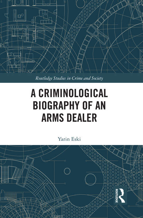 Book cover of A Criminological Biography of an Arms Dealer (Routledge Studies in Crime and Society)