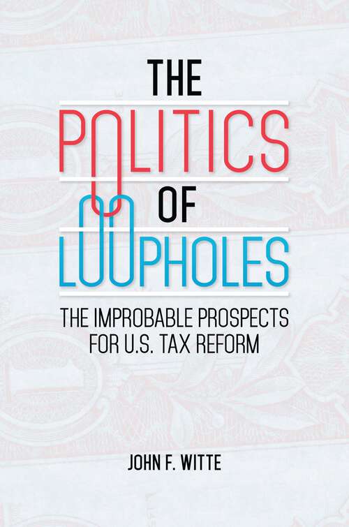 Book cover of The Politics of Loopholes: The Improbable Prospects for U.S. Tax Reform