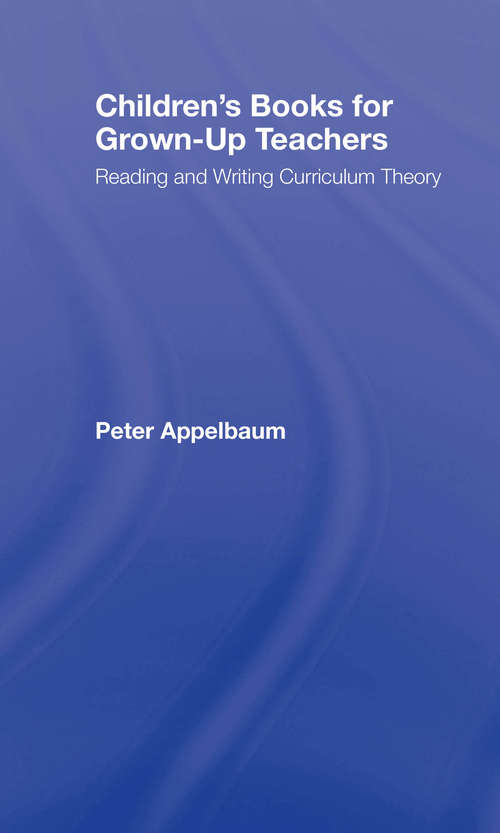 Book cover of Children's Books for Grown-Up Teachers: Reading and Writing Curriculum Theory (Studies in Curriculum Theory Series)