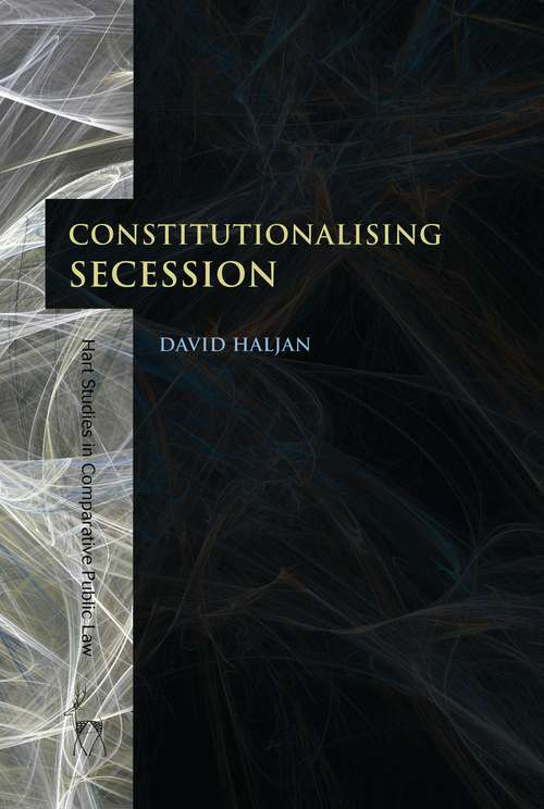 Book cover of Constitutionalising Secession (Hart Studies in Comparative Public Law)