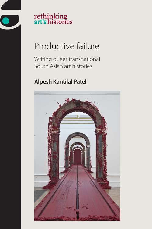 Book cover of Productive failure: Writing queer transnational South Asian art histories (Rethinking Art's Histories Ser.)