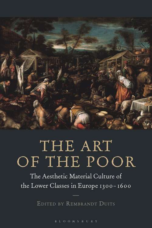 Book cover of The Art of the Poor: The Aesthetic Material Culture of the Lower Classes in Europe 1300-1600
