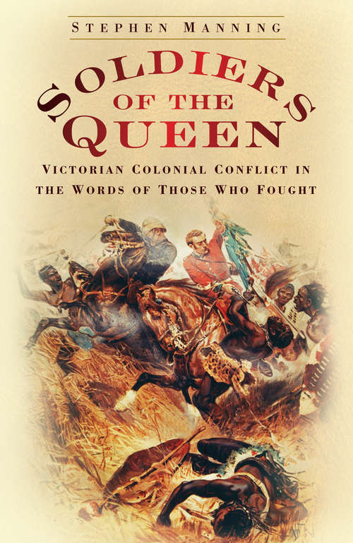 Book cover of Soldiers of the Queen: Victorian Colonial Conflict in the Words of Those Who Fought