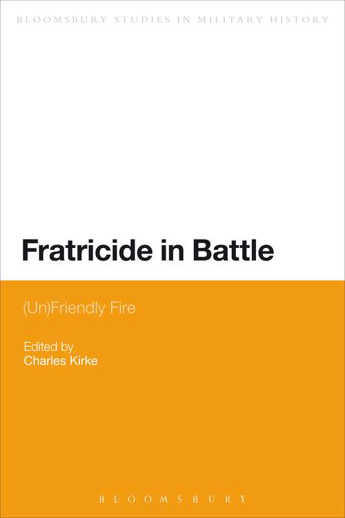 Book cover of Fratricide in Battle: (Un)Friendly Fire (Bloomsbury Studies in Military History)