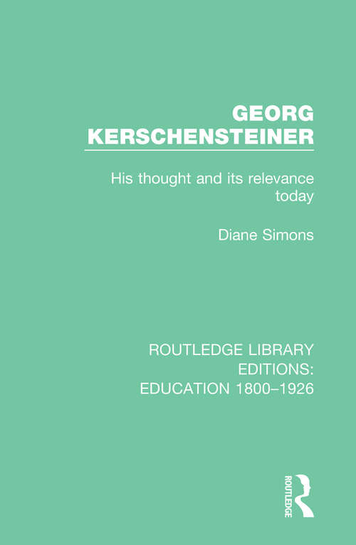 Book cover of Georg Kerschensteiner: His Thought and its Relevance Today (Routledge Library Editions: Education 1800-1926)