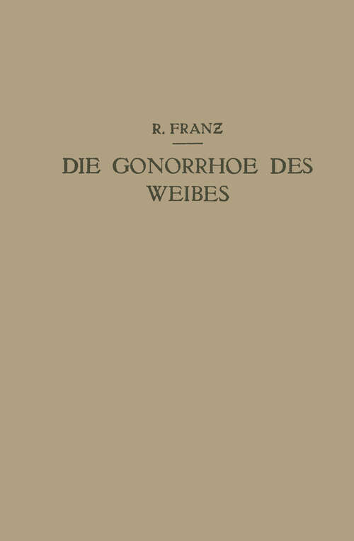 Book cover of Die Gonorrhoe des Weibes: Ein Lehrbuch für ärzte und Studierende (1927)