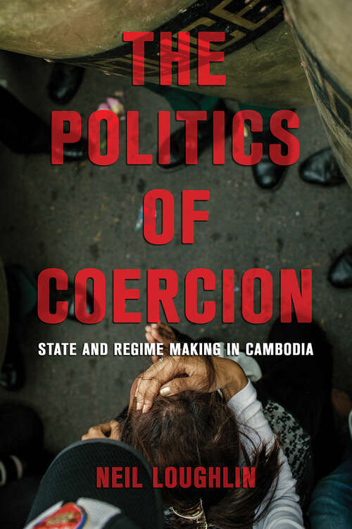 Book cover of The Politics of Coercion: State and Regime Making in Cambodia