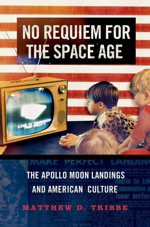 Book cover of No Requiem for the Space Age: The Apollo Moon Landings and American Culture