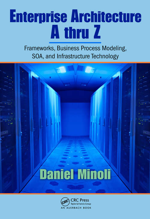 Book cover of Enterprise Architecture A to Z: Frameworks, Business Process Modeling, SOA, and Infrastructure Technology
