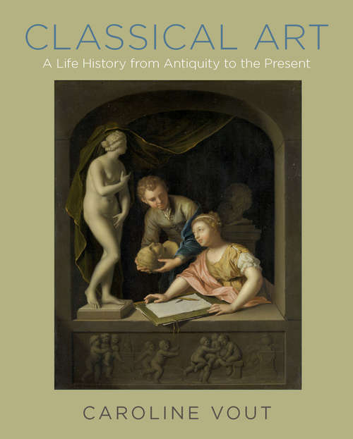 Book cover of Classical Art: A Life History from Antiquity to the Present