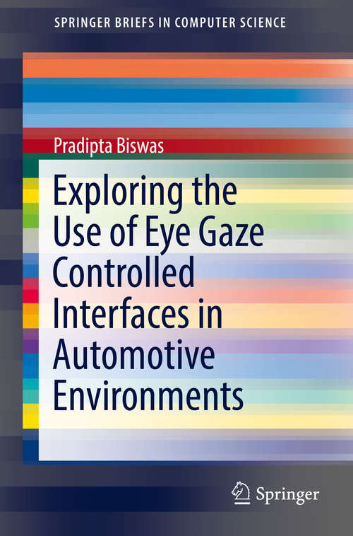 Book cover of Exploring the Use of Eye Gaze Controlled Interfaces in Automotive Environments (1st ed. 2016) (SpringerBriefs in Computer Science)