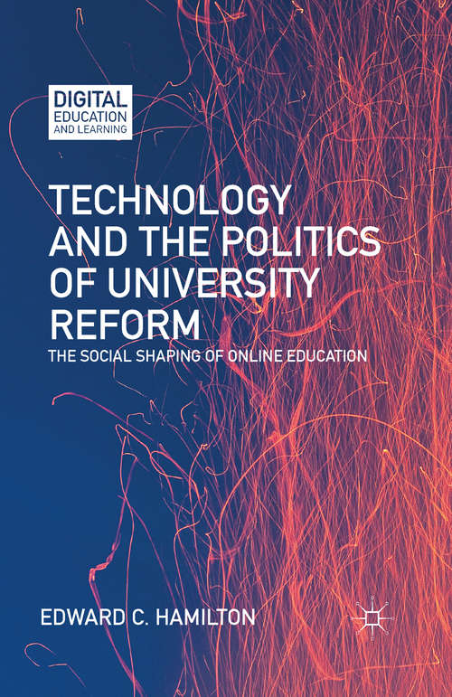 Book cover of Technology and the Politics of University Reform: The Social Shaping of Online Education (1st ed. 2016) (Digital Education and Learning)