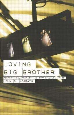 Book cover of Loving Big Brother: Performance, Privacy And Surveillance Space