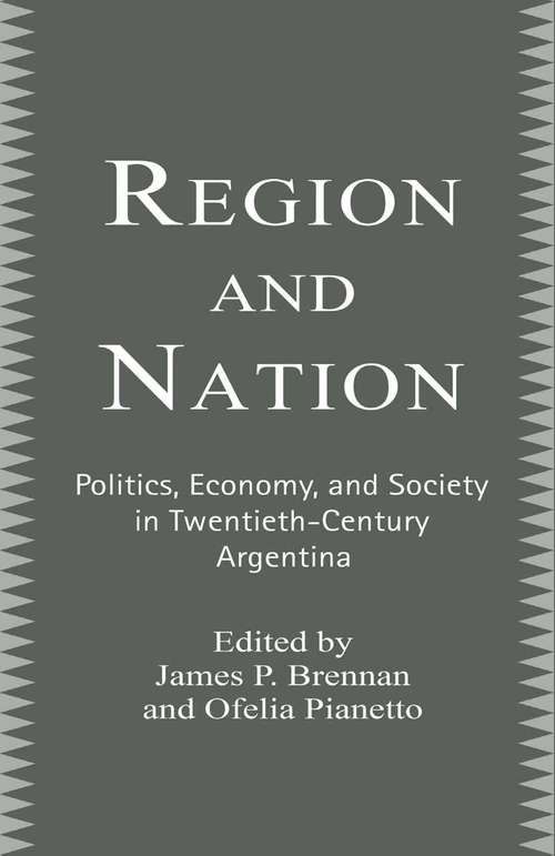 Book cover of Region and Nation: Politics, Economy and Society in Twentieth Century Argentina (1st ed. 2000)