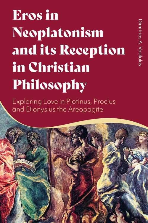 Book cover of Eros in Neoplatonism and its Reception in Christian Philosophy: Exploring Love in Plotinus, Proclus and Dionysius the Areopagite