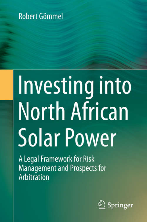 Book cover of Investing into North African Solar Power: A Legal Framework for Risk Management and Prospects for Arbitration (2015)