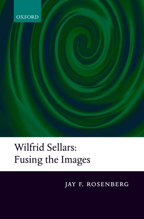 Book cover of Wilfrid Sellars:  Fusing the Images