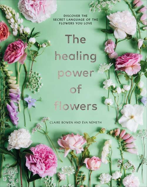 Book cover of The Healing Power of Flowers: discover the secret language of the flowers you love