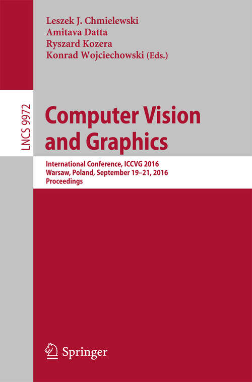 Book cover of Computer Vision and Graphics: International Conference, ICCVG 2016, Warsaw, Poland, September 19-21, 2016, Proceedings (1st ed. 2016) (Lecture Notes in Computer Science #9972)