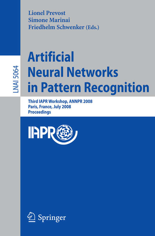 Book cover of Artificial Neural Networks in Pattern Recognition: Third IAPR TC3 Workshop, ANNPR 2008 Paris, France, July 2-4, 2008, Proceedings (2008) (Lecture Notes in Computer Science #5064)