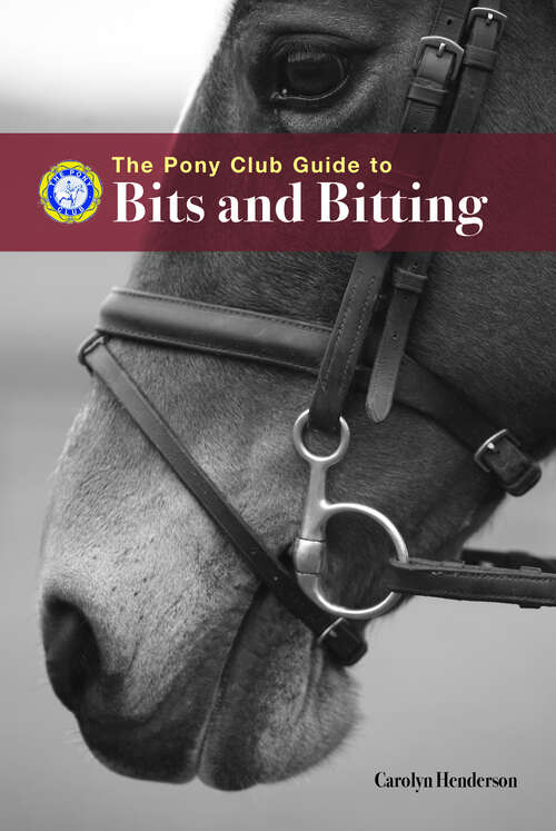 Book cover of PONY CLUB GUIDE TO BITS AND BITTING: A Pony Club Guide (Pony Club Guide Ser.)