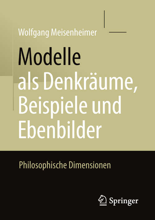 Book cover of Modelle als Denkräume, Beispiele und Ebenbilder: Philosophische Dimensionen (1. Aufl. 2018)