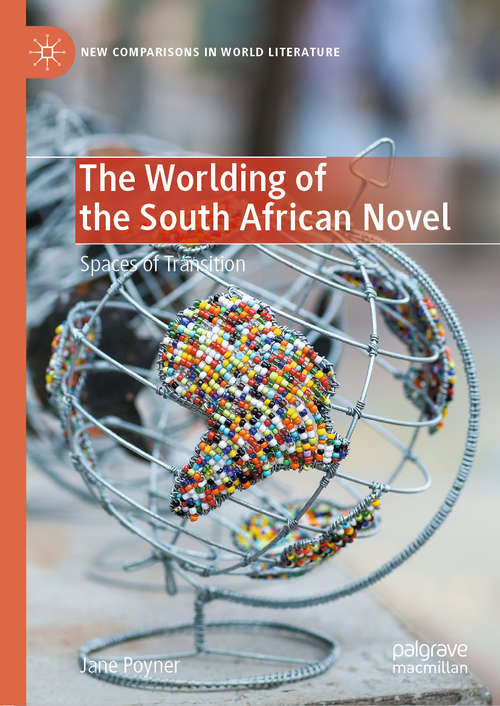 Book cover of The Worlding of the South African Novel: Spaces of Transition (1st ed. 2020) (New Comparisons in World Literature)