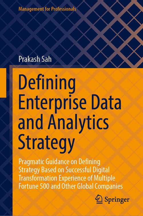 Book cover of Defining Enterprise Data and Analytics Strategy: Pragmatic Guidance on Defining Strategy Based on Successful Digital Transformation Experience of Multiple Fortune 500 and Other Global Companies (1st ed. 2022) (Management for Professionals)