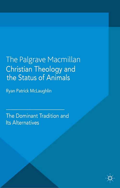 Book cover of Christian Theology and the Status of Animals: The Dominant Tradition and Its Alternatives (2014) (The Palgrave Macmillan Animal Ethics Series)