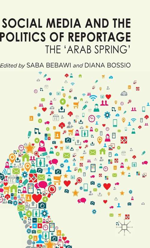 Book cover of Social Media and the Politics of Reportage: The 'Arab Spring' (2014)