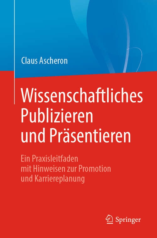 Book cover of Wissenschaftliches Publizieren und Präsentieren: Ein Praxisleitfaden mit Hinweisen zur Promotion und Karriereplanung (2019)