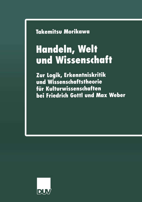 Book cover of Handeln, Welt und Wissenschaft: Zur Logik, Erkenntniskritik und Wissenschaftstheorie für Kulturwissenschaften bei Friedrich Gottl und Max Weber (2001) (Rheinisch-Westfälische Akademie der Wissenschaften #1)