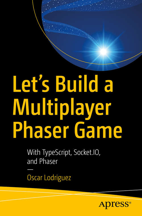 Book cover of Let’s Build a Multiplayer Phaser Game: With Typescript, Socket. Io, And Phaser (1st ed.)