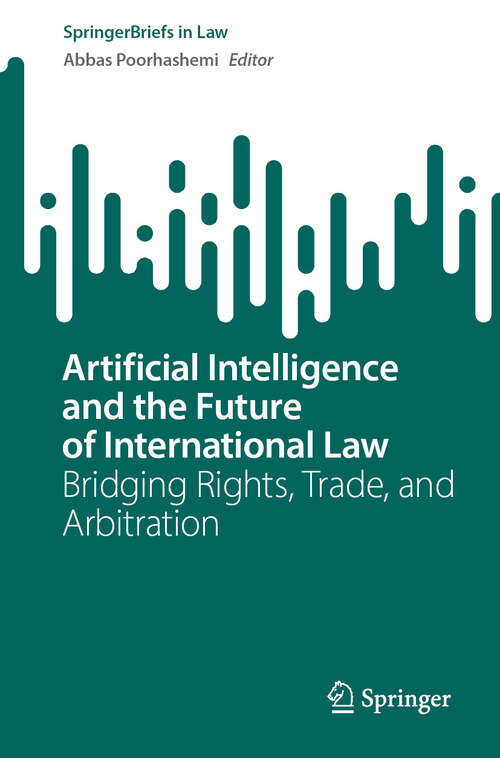 Book cover of Artificial Intelligence and the Future of International Law: Bridging Rights, Trade, and Arbitration (SpringerBriefs in Law)