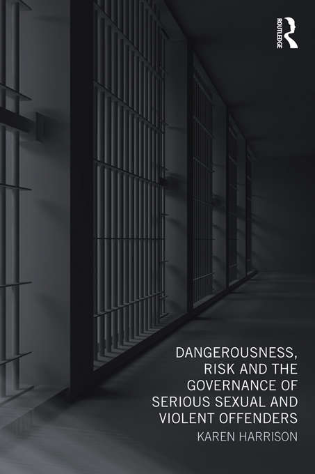 Book cover of Dangerousness, Risk and the Governance of Serious Sexual and Violent Offenders