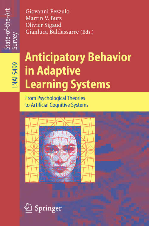 Book cover of Anticipatory Behavior in Adaptive Learning Systems: From Psychological Theories to Artificial Cognitive Systems (2009) (Lecture Notes in Computer Science #5499)