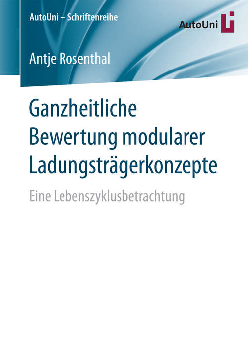 Book cover of Ganzheitliche Bewertung modularer Ladungsträgerkonzepte: Eine Lebenszyklusbetrachtung (1. Aufl. 2016) (AutoUni – Schriftenreihe #93)