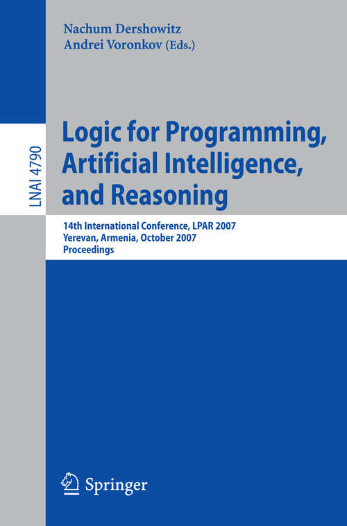 Book cover of Logic for Programming, Artificial Intelligence, and Reasoning: 14th International Conference, LPAR 2007, Yerevan, Armenia, October 15-19, 2007, Proceedings (2007) (Lecture Notes in Computer Science #4790)