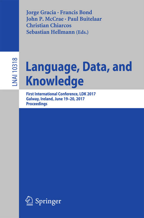 Book cover of Language, Data, and Knowledge: First International Conference, LDK 2017, Galway, Ireland, June 19-20, 2017, Proceedings (Lecture Notes in Computer Science #10318)