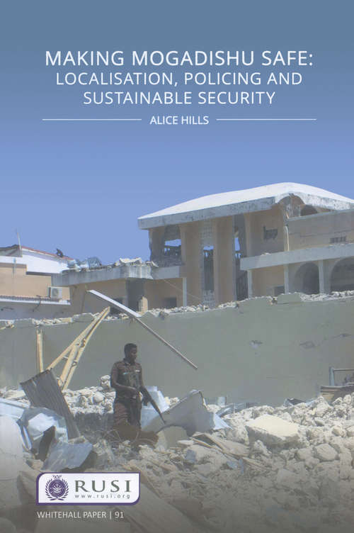 Book cover of Making Mogadishu Safe: Localisation, Policing and Sustainable Security (Whitehall Papers)