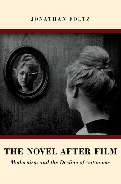 Book cover of The Novel after Film: Modernism and the Decline of Autonomy
