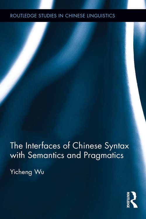 Book cover of The Interfaces of Chinese Syntax with Semantics and Pragmatics (Routledge Studies in Chinese Linguistics)