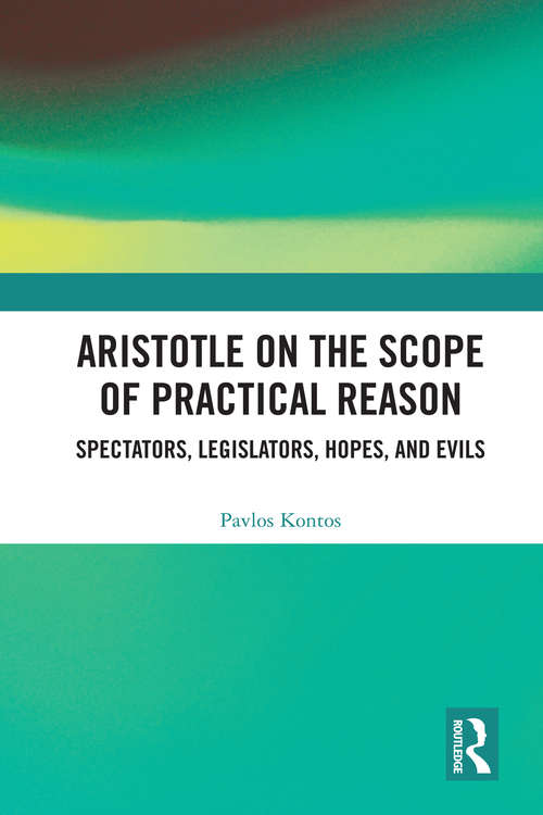 Book cover of Aristotle on the Scope of Practical Reason: Spectators, Legislators, Hopes, and Evils