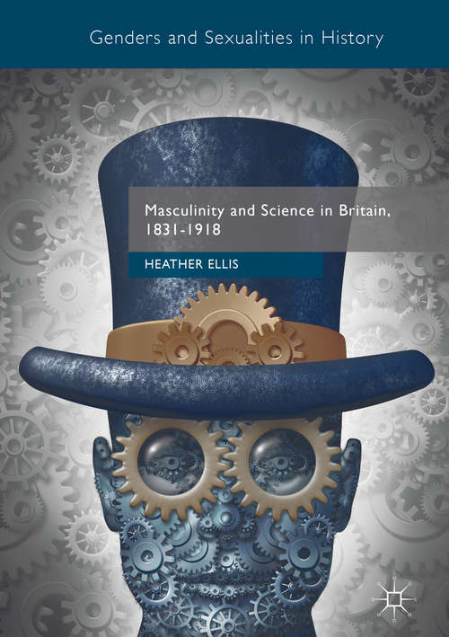 Book cover of Masculinity and Science in Britain, 1831–1918 (1st ed. 2017) (Genders and Sexualities in History)